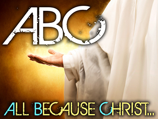ABC: All Because Christ...